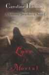 Love is Mortal: A Valerie Dearborn Novel: 3 (The Valerie Dearborn Trilogy) - Caroline Hanson