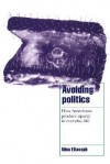 Avoiding Politics: How Americans Produce Apathy in Everyday Life (Cambridge Cultural Social Studies) - Nina Eliasoph