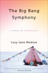 The Big Bang Symphony: A Novel of Antarctica - Lucy Jane Bledsoe