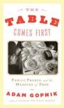 The Table Comes First: Family, France and the Meaning of Food - Adam Gopnik