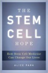 The Stem Cell Hope: How Stem Cell Medicine Can Change Our Lives - Alice  Park