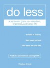 Do Less: A Minimalist Guide to a Simplified, Organized, and Happy Life - Rachel Jonat