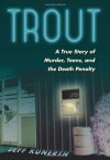 Trout: A True Story of Murder, Teens, and the Death Penalty - Jeff Kunerth