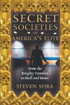 Secret Societies of America's Elite: From the Knights Templar to Skull and Bones - Steven Sora