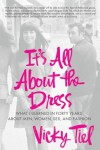 It's All about the Dress: What I Learned in Forty Years about Men, Women, Sex, and Fashion - Vicky Tiel