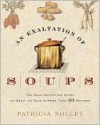 An Exaltation of Soups: The Soul-Satisfying Story of Soup, As Told in More Than 100 Recipes - Patricia Solley