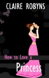 How to Love a Princess (How to Love) - Claire Robyns