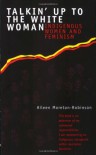 Talkin' Up to the White Woman: Indigenous Women and Feminism - Aileen Moreton-Robinson
