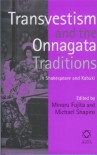 Transvestism and the Onnagata Traditions in Shakespeare and Kabuki - Minoru Fujita