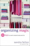 Organizing Magic: 40 Days to a Well-Ordered Home and Life - Sandra Felton