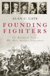 Founding Fighters: The Battlefield Leaders Who Made American Independence - Alan C. Cate