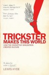 Trickster Makes This World: How The Disruptive Imagination Creates Culture - Lewis Hyde