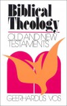 Biblical Theology: Old and New Testaments - Geerhardus Vos