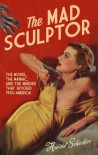 The Mad Sculptor - Harold Schechter