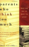 Parents Who Think Too Much: Why We Do It, How to Stop It - Ann Cassidy