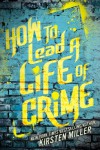 How to Lead a Life of Crime - Kirsten Miller