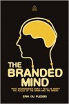 The Branded Mind: What Neuroscience Really Tells Us about the Puzzle of the Brain and the Brand - Erik Du Plessis