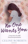 No One Wants You: A True Story of a Child Forced into Prostitution - Celine Roberts