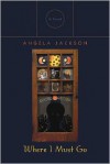 Where I Must Go: A Novel - Angela Jackson