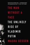 The Man Without a Face: The Unlikely Rise of Vladimir Putin - Masha Gessen