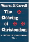 The Cleaving of Christendom: History of Christendom, Vol. 4 - Warren H. Carroll