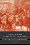 Bartok, Hungary, and the Renewal of Tradition: Case Studies in the Intersection of Modernity and Nationality - David E. Schneider