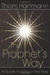 The Prophet's Way: A Guide to Living in the Now - Thom Hartmann, Andrea Gardner