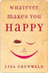 Whatever Makes You Happy: A Novel - Lisa Grunwald