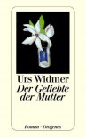 Der Geliebte der Mutter - Urs Widmer