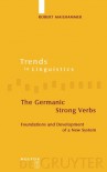 The Germanic Strong Verbs: Foundations and Development of a New System - Robert Mailhammer