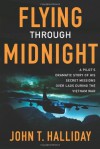 Flying Through Midnight: A Pilot's Dramatic Story of His Secret Missions Over Laos During the Vietnam War - John T. Halliday