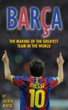 Barça: The Making of the Greatest Team in the World - Graham Hunter