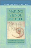 Making Sense of Life: Explaining Biological Development with Models, Metaphors, and Machines - Evelyn Fox Keller