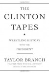 The Clinton Tapes: Wrestling History with the President - Taylor Branch