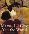 Mama, I'll Give You the World - Roni Schotter, S. Saelig Gallagher, Susan Saelig Gallagher