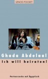 Ich will heiraten!: Partnersuche auf Ägyptisch - Ghada Abdelaal