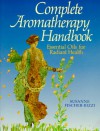 Complete Aromatherapy Handbook: Essential Oils for Radiant Health - Susanne Fischer-Rizzi