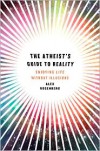 The Atheist's Guide to Reality: Enjoying Life without Illusions - Alex Rosenberg