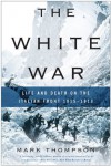 The White War: Life and Death on the Italian Front 1915-1919 - Mark  Thompson
