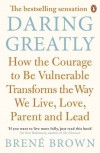 Daring Greatly: How the Courage to Be Vulnerable Transforms the Way We Live, Love, Parent, and Lead - Brené Brown