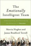 The Emotionally Intelligent Team: Understanding and Developing the Behaviors of Success - Marcia M. Hughes, James Bradford Terrell