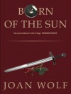 Born of the Sun  - Joan Wolf