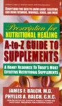 Prescription for Nutritional Healing A-Z Guide to Supplements - Phyllis A. Balch, James F. Balch, James A. Balch