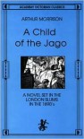 A Child Of The Jago: A Novel Set in the London Slums in the 1890s - Arthur Morrison