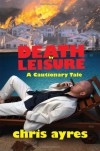 Death by Leisure: A Cautionary Tale - Chris Ayres