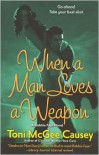 When a Man Loves a Weapon - Toni McGee Causey