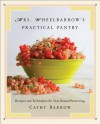 Mrs. Wheelbarrow's Practical Pantry: Recipes and Techniques for Year-Round Preserving - Cathy Barrow
