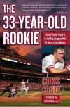 The 33-Year-Old Rookie: How I Finally Made it to the Big Leagues After Eleven Years in the Minors - Chris Coste