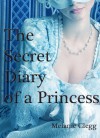 The Secret Diary of a Princess: a novel of Marie Antoinette - Melanie Clegg