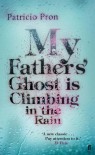 My Fathers' Ghost is Climbing in the Rain - Patricio Pron